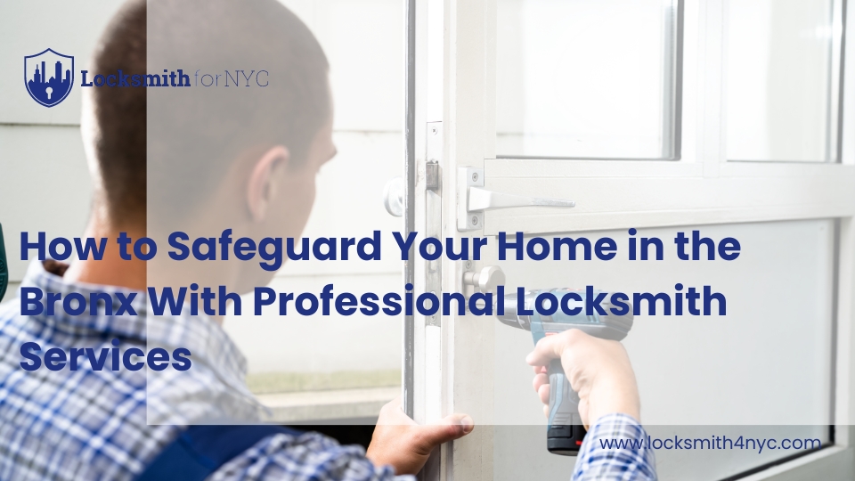 How to Safeguard Your Home in the Bronx With Professional Locksmith Services