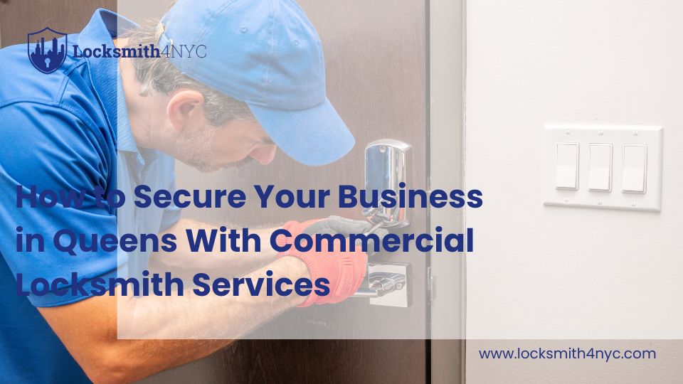 How to Secure Your Business in Queens With Commercial Locksmith Services