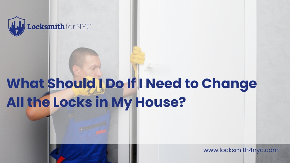 What Should I Do If I Need to Change All the Locks in My House